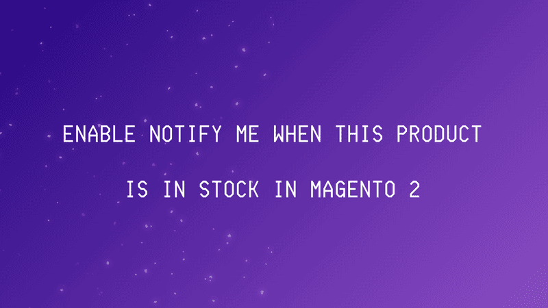 Enable Notify Me When This Product Is In Stock in Magento 2